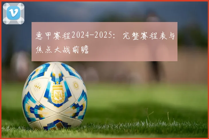 意甲赛程2024-2025:完整赛程表与焦点大战前瞻