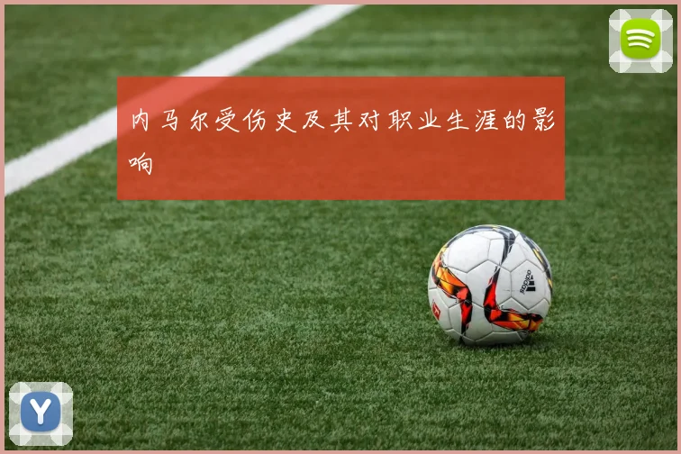 内马尔受伤史及其对职业生涯的影响