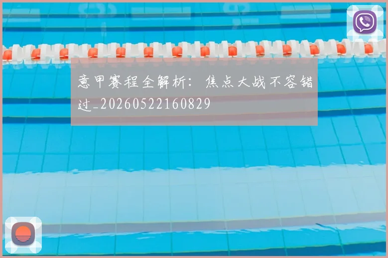 意甲赛程全解析:焦点大战不容错过_20260522160829